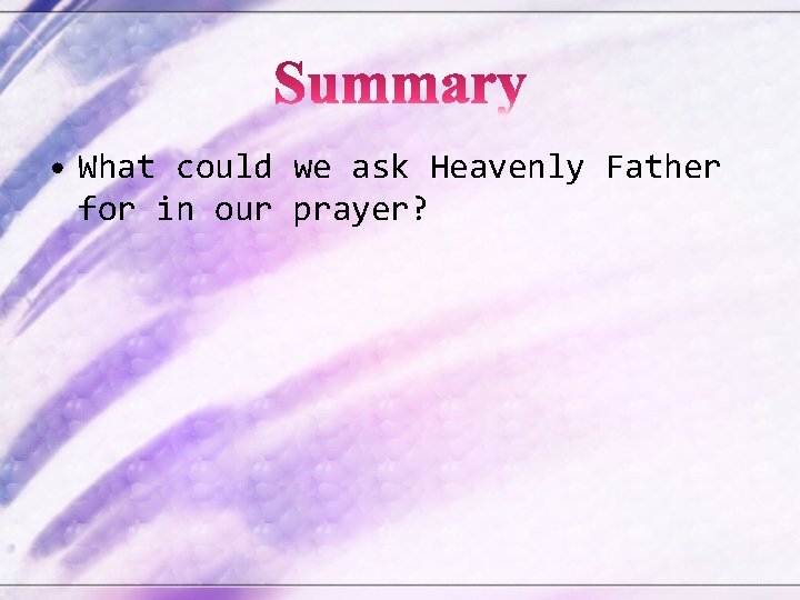  • What could we ask Heavenly Father for in our prayer? 