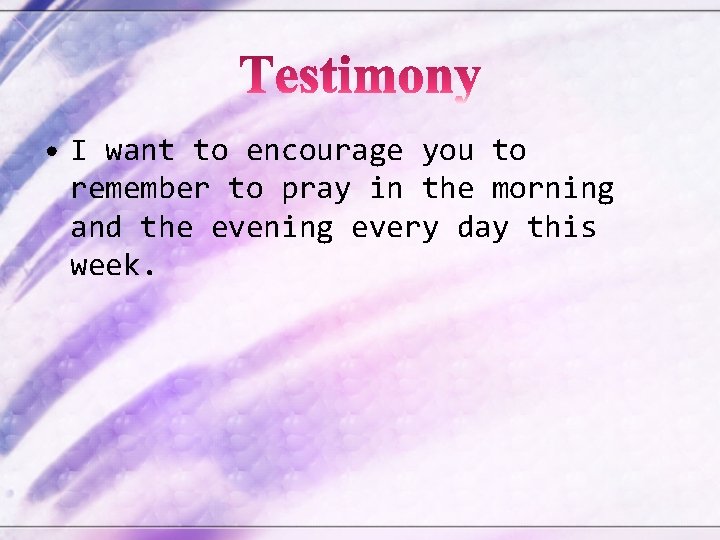  • I want to encourage you to remember to pray in the morning