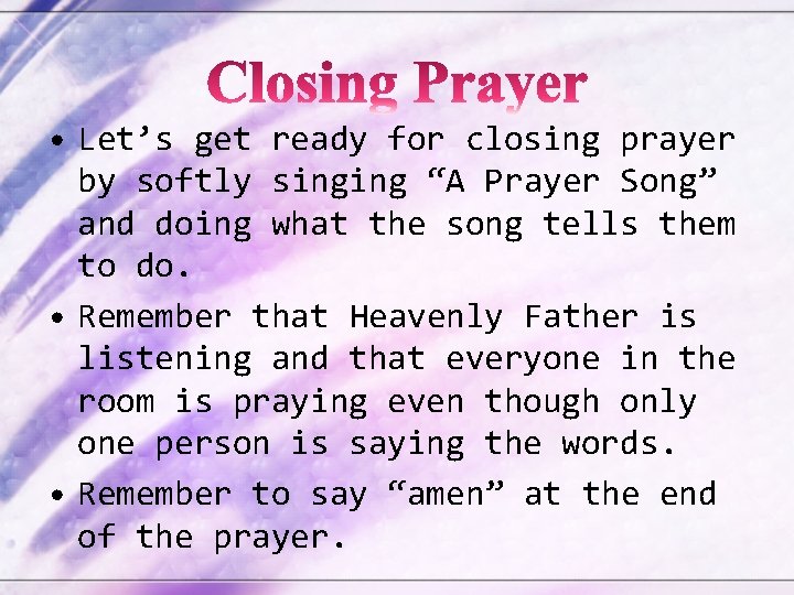 • Let’s get ready for closing prayer by softly singing “A Prayer Song”