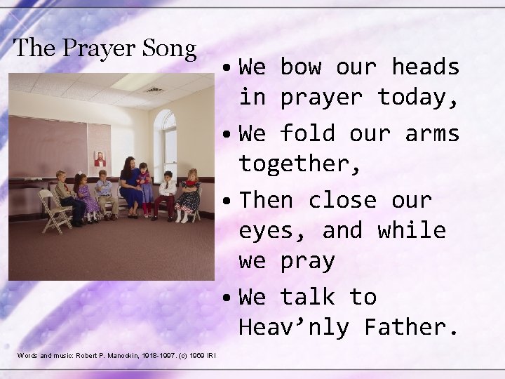 The Prayer Song Words and music: Robert P. Manookin, 1918 -1997. (c) 1969 IRI