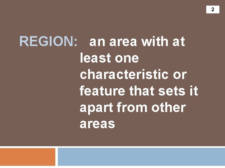 2 REGION: an area with at least one characteristic or feature that sets it