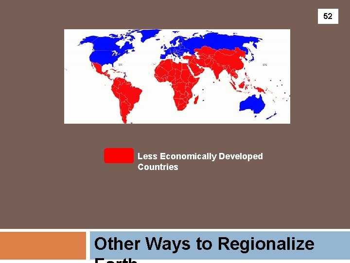 52 Less Economically Developed Countries Other Ways to Regionalize 