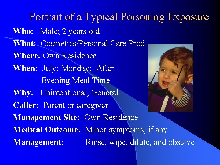 Portrait of a Typical Poisoning Exposure Who: Male; 2 years old What: Cosmetics/Personal Care