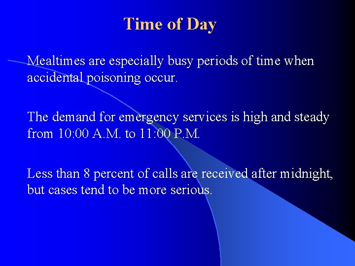 Time of Day Mealtimes are especially busy periods of time when accidental poisoning occur.