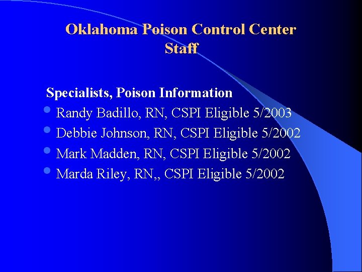 Oklahoma Poison Control Center Staff Specialists, Poison Information Randy Badillo, RN, CSPI Eligible 5/2003