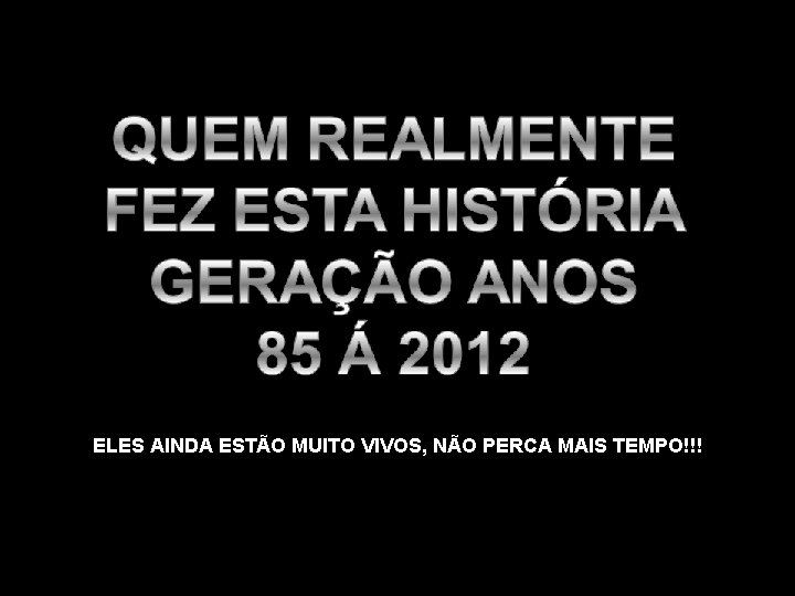 ELES AINDA ESTÃO MUITO VIVOS, NÃO PERCA MAIS TEMPO!!! 