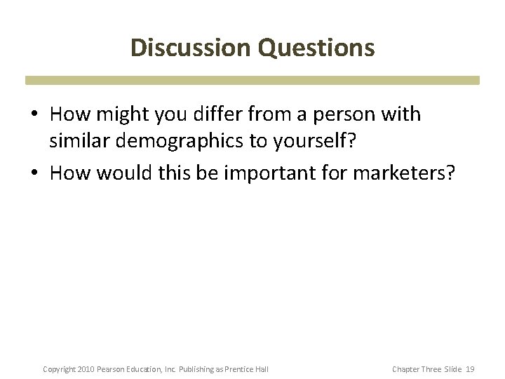 Discussion Questions • How might you differ from a person with similar demographics to