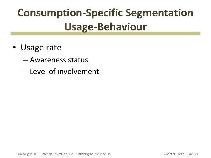 Consumption-Specific Segmentation Usage-Behaviour • Usage rate – Awareness status – Level of involvement Copyright
