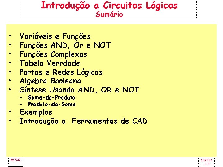 Introdução a Circuitos Lógicos Sumário • • Variáveis e Funções AND, Or e NOT