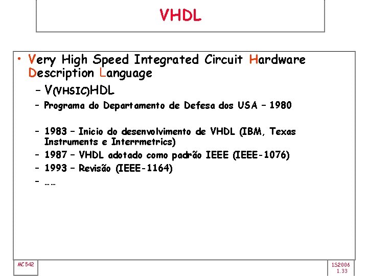 VHDL • Very High Speed Integrated Circuit Hardware Description Language – V(VHSIC)HDL – Programa