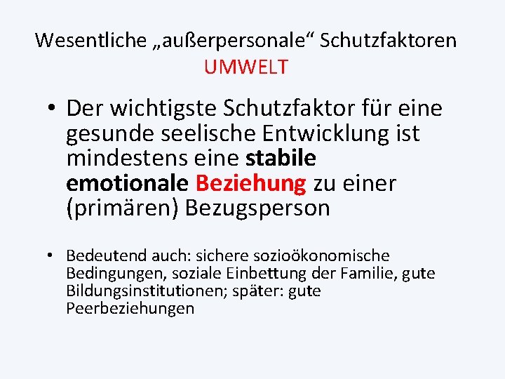 Wesentliche „außerpersonale“ Schutzfaktoren UMWELT • Der wichtigste Schutzfaktor für eine gesunde seelische Entwicklung ist