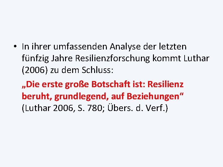  • In ihrer umfassenden Analyse der letzten fünfzig Jahre Resilienzforschung kommt Luthar (2006)