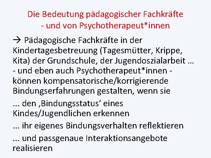 Die Bedeutung pädagogischer Fachkräfte - und von Psychotherapeut*innen Pädagogische Fachkräfte in der Kindertagesbetreuung (Tagesmütter,