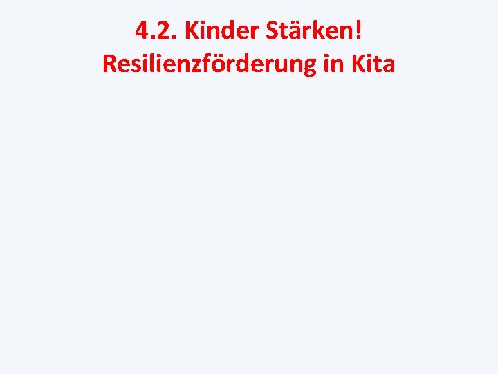 4. 2. Kinder Stärken! Resilienzförderung in Kita 