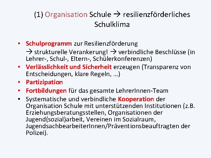 (1) Organisation Schule resilienzförderliches Schulklima • Schulprogramm zur Resilienzförderung strukturelle Verankerung! verbindliche Beschlüsse (in