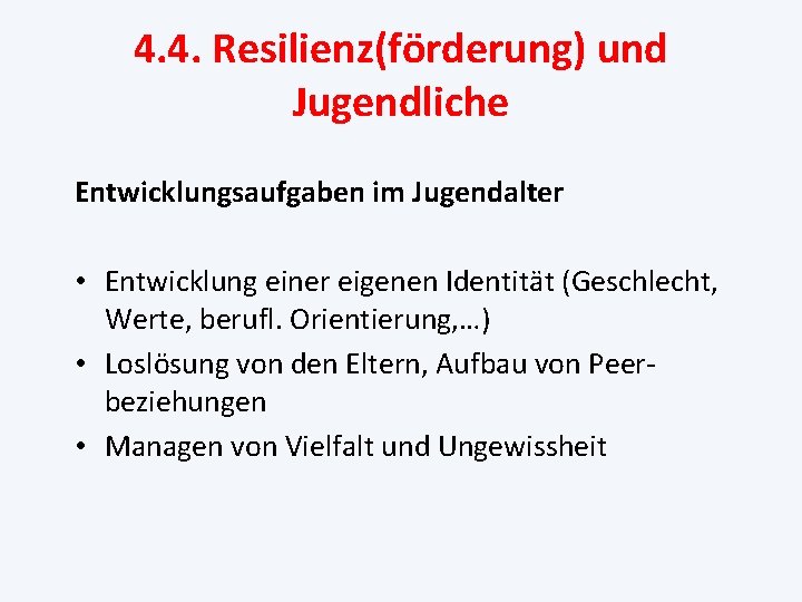 4. 4. Resilienz(förderung) und Jugendliche Entwicklungsaufgaben im Jugendalter • Entwicklung einer eigenen Identität (Geschlecht,