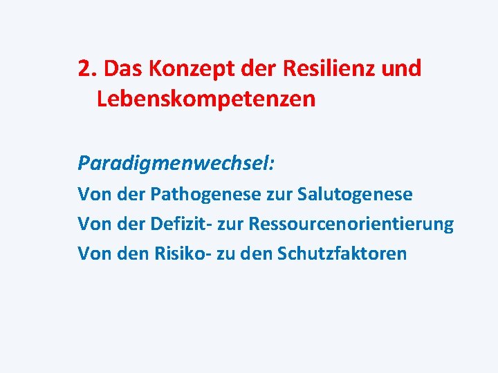 2. Das Konzept der Resilienz und Lebenskompetenzen Paradigmenwechsel: Von der Pathogenese zur Salutogenese Von