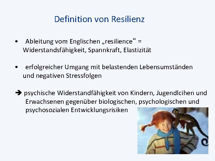 Definition von Resilienz • Ableitung vom Englischen „resilience“ = Widerstandsfähigkeit, Spannkraft, Elastizität • erfolgreicher