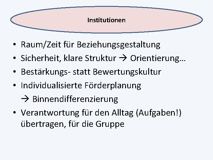 Institutionen Raum/Zeit für Beziehungsgestaltung Sicherheit, klare Struktur Orientierung… Bestärkungs- statt Bewertungskultur Individualisierte Förderplanung Binnendifferenzierung