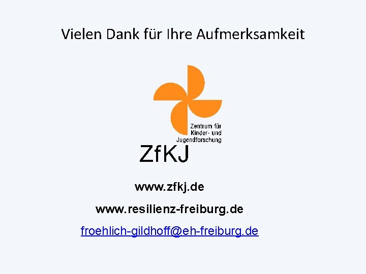 Vielen Dank für Ihre Aufmerksamkeit www. zfkj. de www. resilienz-freiburg. de froehlich-gildhoff@eh-freiburg. de 