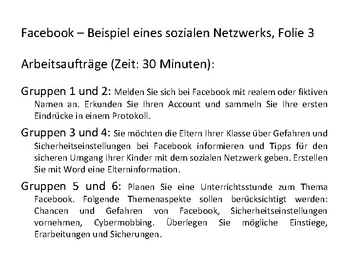 Facebook – Beispiel eines sozialen Netzwerks, Folie 3 Arbeitsaufträge (Zeit: 30 Minuten): Gruppen 1