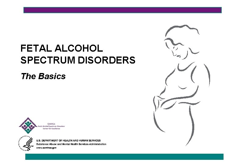 FETAL ALCOHOL SPECTRUM DISORDERS The Basics 
