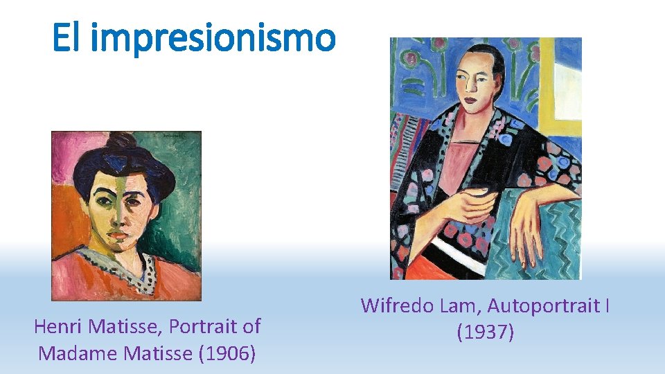 El impresionismo Henri Matisse, Portrait of Madame Matisse (1906) Wifredo Lam, Autoportrait I (1937)