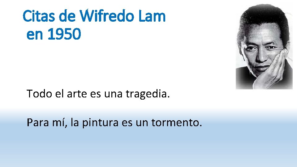 Citas de Wifredo Lam en 1950 Todo el arte es una tragedia. Para mí,