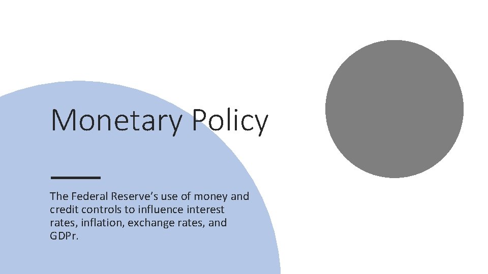 Monetary Policy The Federal Reserve’s use of money and credit controls to influence interest