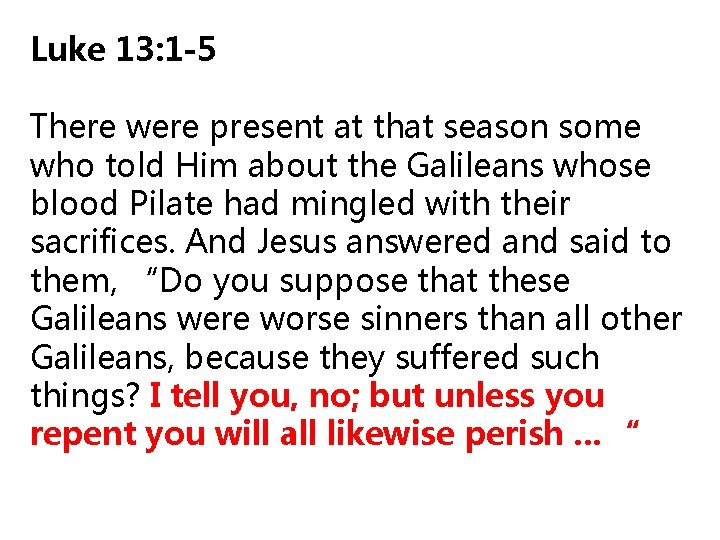 Luke 13: 1 -5 There were present at that season some who told Him Luke 13: 1 -5 There were present at that season some who told Him