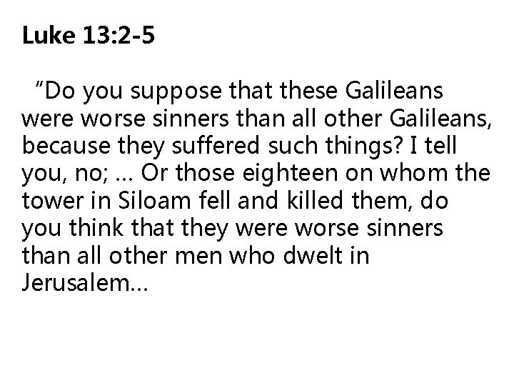 Luke 13: 2 -5 “Do you suppose that these Galileans were worse sinners than Luke 13: 2 -5 “Do you suppose that these Galileans were worse sinners than