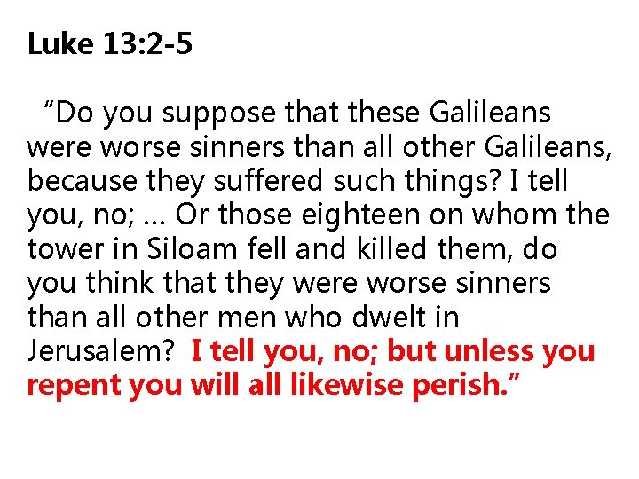 Luke 13: 2 -5 “Do you suppose that these Galileans were worse sinners than Luke 13: 2 -5 “Do you suppose that these Galileans were worse sinners than