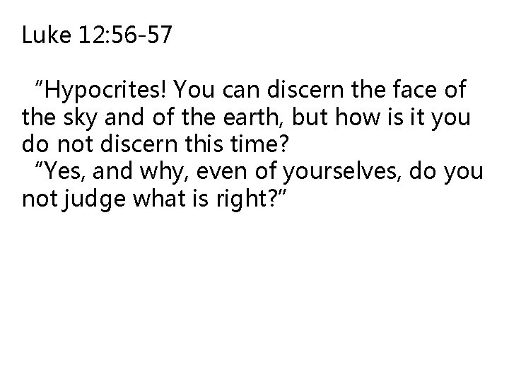 Luke 12: 56 -57 “Hypocrites! You can discern the face of the sky and Luke 12: 56 -57 “Hypocrites! You can discern the face of the sky and