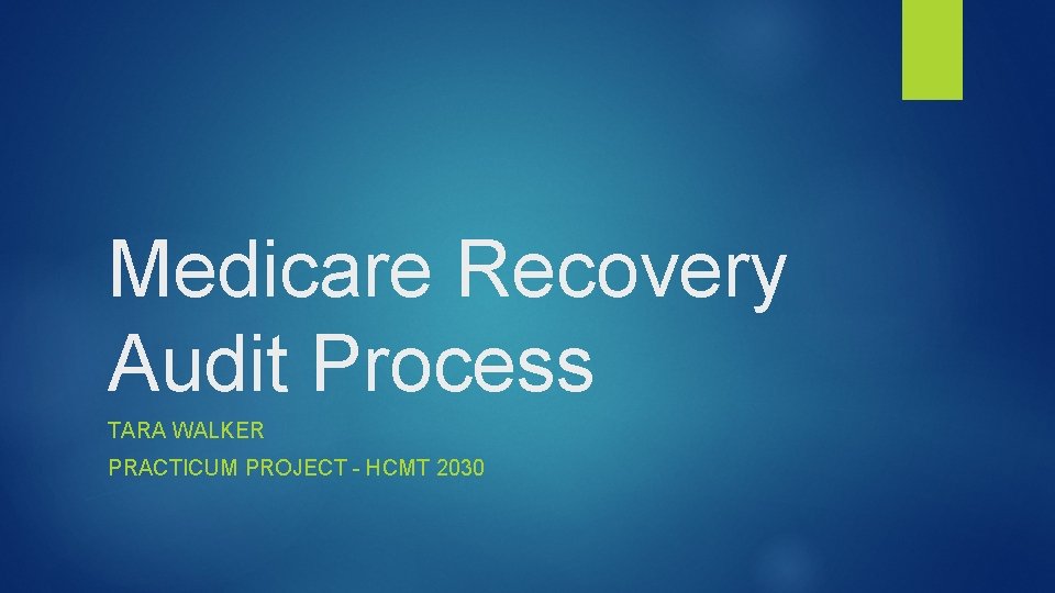 Medicare Recovery Audit Process TARA WALKER PRACTICUM PROJECT - HCMT 2030 