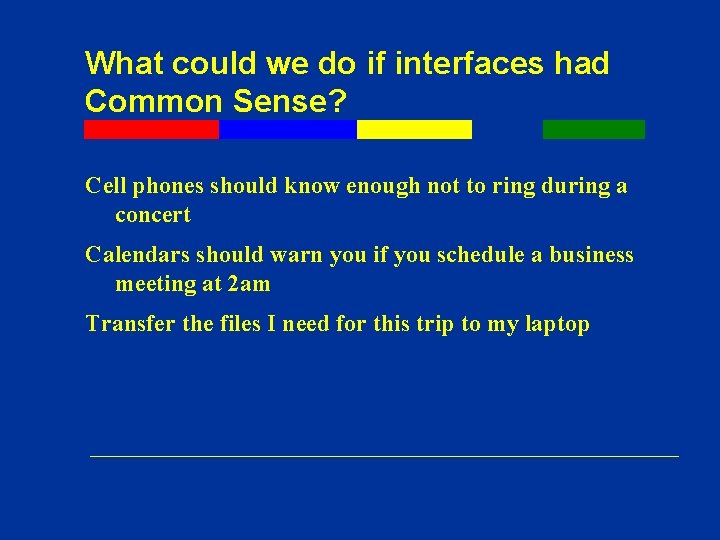 What could we do if interfaces had Common Sense? Cell phones should know enough What could we do if interfaces had Common Sense? Cell phones should know enough