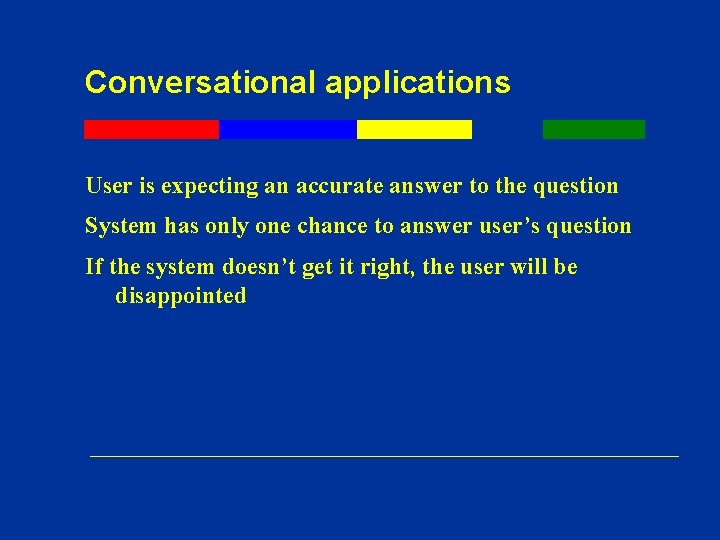 Conversational applications User is expecting an accurate answer to the question System has only Conversational applications User is expecting an accurate answer to the question System has only