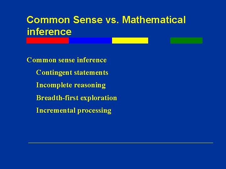 Common Sense vs. Mathematical inference Common sense inference Contingent statements Incomplete reasoning Breadth-first exploration Common Sense vs. Mathematical inference Common sense inference Contingent statements Incomplete reasoning Breadth-first exploration