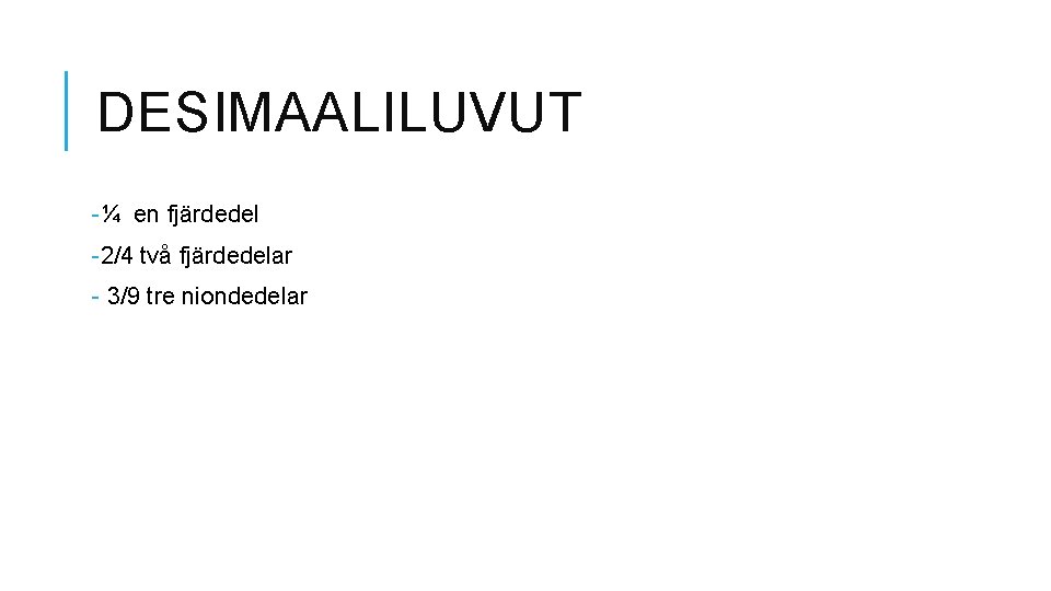 DESIMAALILUVUT -¼ en fjärdedel -2/4 två fjärdedelar - 3/9 tre niondedelar 