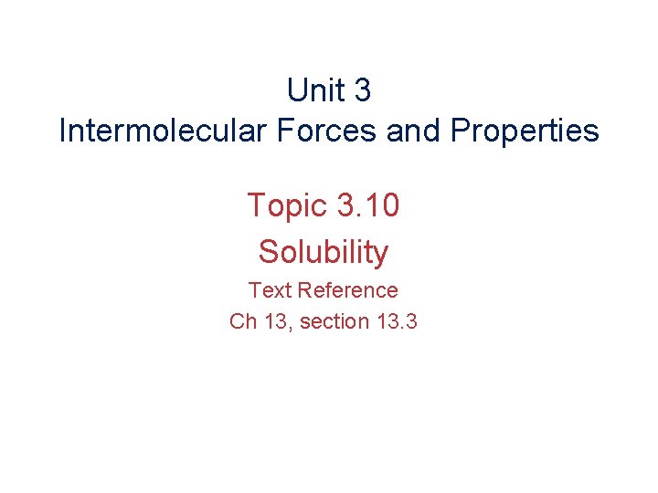 Unit 3 Intermolecular Forces and Properties Topic 3. 10 Solubility Text Reference Ch 13,