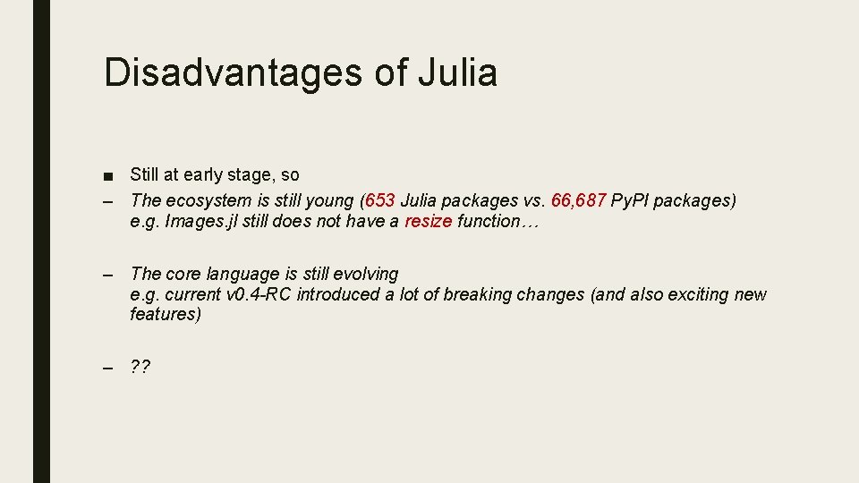 Disadvantages of Julia ■ Still at early stage, so – The ecosystem is still