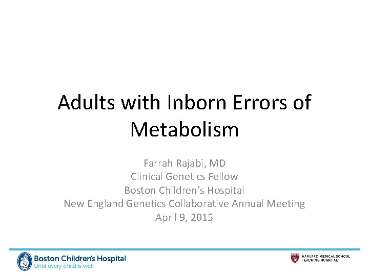 Adults with Inborn Errors of Metabolism Farrah Rajabi, MD Clinical Genetics Fellow Boston Children’s