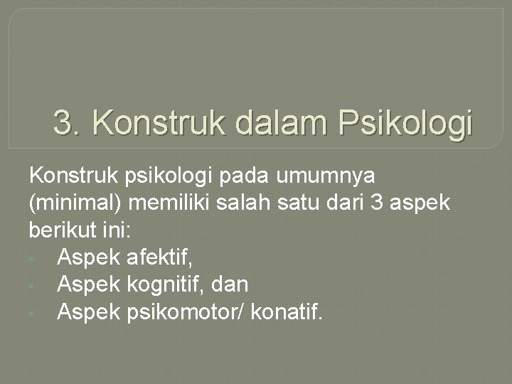 3. Konstruk dalam Psikologi Konstruk psikologi pada umumnya (minimal) memiliki salah satu dari 3