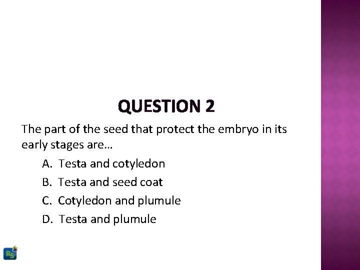 QUESTION 2 The part of the seed that protect the embryo in its early