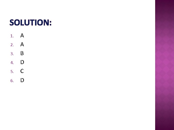 SOLUTION: 1. 2. 3. 4. 5. 6. A A B D C D 