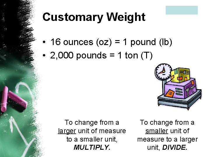 Customary Weight • 16 ounces (oz) = 1 pound (lb) • 2, 000 pounds