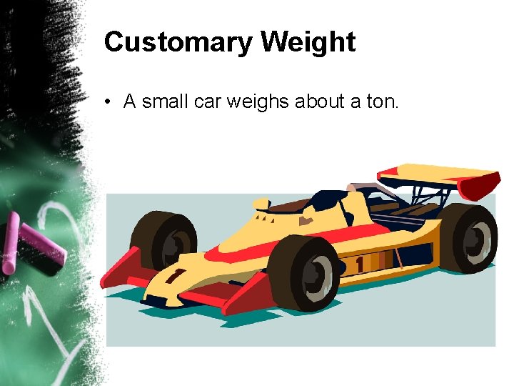Customary Weight • A small car weighs about a ton. 