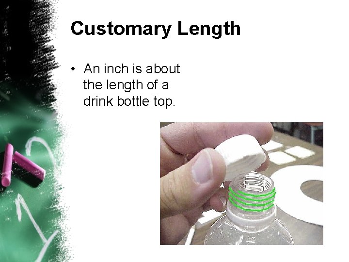 Customary Length • An inch is about the length of a drink bottle top.