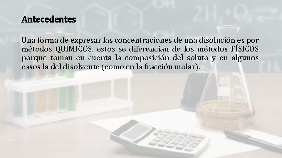 Antecedentes Una forma de expresar las concentraciones de una disolución es por métodos QUÍMICOS,