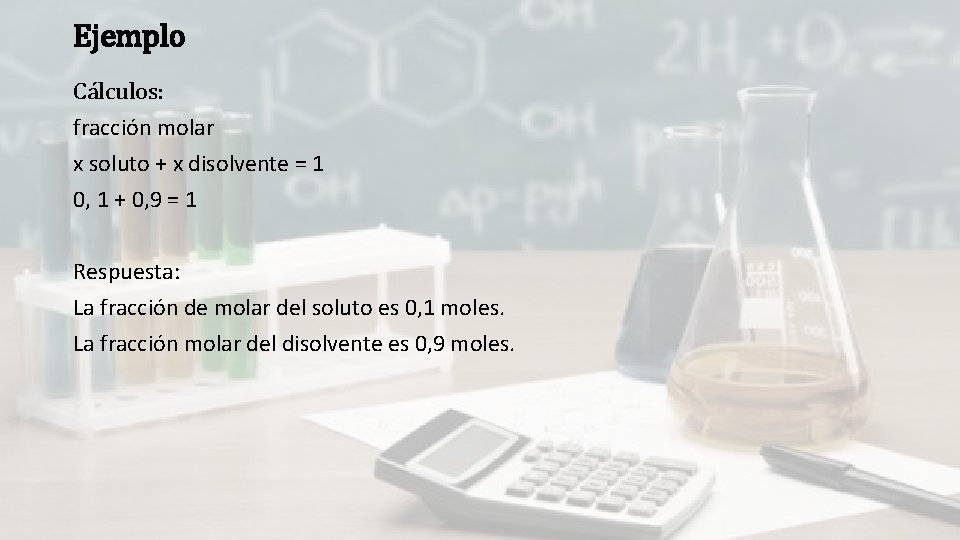 Ejemplo Cálculos: fracción molar x soluto + x disolvente = 1 0, 1 +