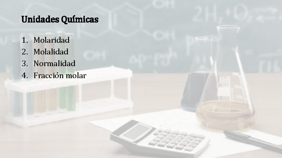 Unidades Químicas 1. 2. 3. 4. Molaridad Molalidad Normalidad Fracción molar 